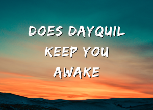 Does Dayquil Keep You Awake? Detailed Guide on Blog