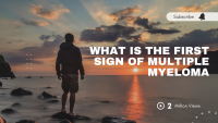 What is the First Sign of Multiple Myeloma? Early Detection and Signs